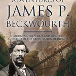 Discover the Untold Legacy: A Review of The Life and Adventures of James P. Beckwourth: Mountaineer, Scout, and Pioneer, and Chief of the Crow Nation of Indians Discover the Untold Legacy: A Review of The Life and Adventures of James P. Beckwourth: Mountaineer, Scout, and Pioneer, and Chief of the Crow Nation of Indians
