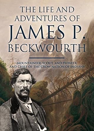Discover the Untold Legacy: A Review of The Life and Adventures of James P. Beckwourth: Mountaineer, Scout, and Pioneer, and Chief of the Crow Nation of Indians