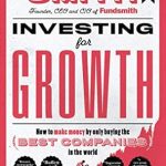 Discover the Secrets of Wealth Creation: A Review of ‘Investing for Growth: How to Make Money by Only Buying the Best Companies in the World – An Anthology of Investment Writing, 2010–20’