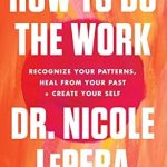 Transform Your Life: A Comprehensive Review of ‘How to Do the Work: Recognize Your Patterns, Heal from Your Past, and Create Your Self’