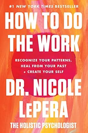 Transform Your Life: A Comprehensive Review of ‘How to Do the Work: Recognize Your Patterns, Heal from Your Past, and Create Your Self’