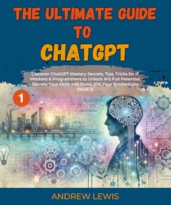 Unlocking AI Mastery: A Comprehensive Review of ‘The Ultimate Guide to ChatGPT: Discover ChatGPT Mastery Secrets, Tips, Tricks for IT Workers & Programmers to Unlock AI’s Full Potential, Elevate Your … for IT workers – ChatGPT for Programmers’