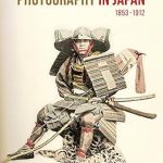 Discover the Artistic Evolution: A Comprehensive Review of ‘Photography in Japan 1853-1912’ Discover the Artistic Evolution: A Comprehensive Review of ‘Photography in Japan 1853-1912’