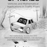 Unlocking the Future of Transportation: A Comprehensive Review of ‘History of Roads, Vehicles and Mathematical Applications in Traffic Flows: Mathematical Modeling and Innovation in Road Design, Car History, and Transportation Technology’