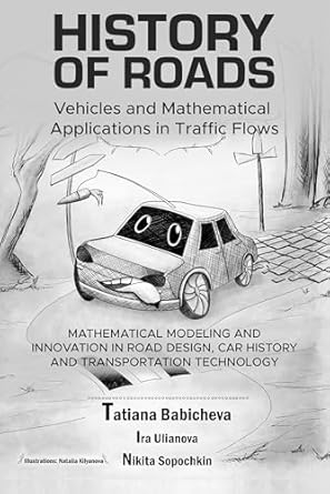 Unlocking the Future of Transportation: A Comprehensive Review of ‘History of Roads, Vehicles and Mathematical Applications in Traffic Flows: Mathematical Modeling and Innovation in Road Design, Car History, and Transportation Technology’