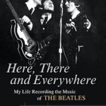 An Unforgettable Journey Through Beatlemania: Here, There and Everywhere: My Life Recording the Music of the Beatles
