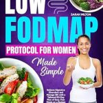 Transform Your Digestive Health: A Comprehensive Review of The Low FODMAP Protocol for Women Made Simple – Relieve Digestive Disorders and Manage IBS with a Tailored 60-Day Plan of Easy, Fast Meals on a Budget