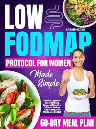 Transform Your Digestive Health: A Comprehensive Review of The Low FODMAP Protocol for Women Made Simple – Relieve Digestive Disorders and Manage IBS with a Tailored 60-Day Plan of Easy, Fast Meals on a Budget