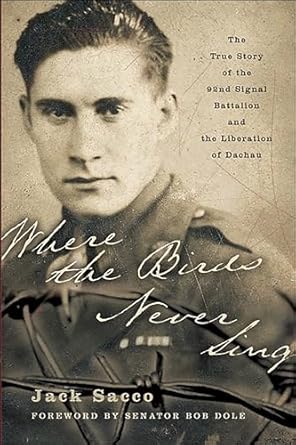 An Unforgettable Journey Through History: Where the Birds Never Sing: The True Story of the 92nd Signal Battalion and the Liberation of Dachau