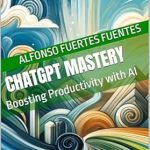 Unlock Your Potential: A Comprehensive Review of ‘ChatGPT Mastery: Boosting Productivity with AI’ on Amazon Unlock Your Potential: A Comprehensive Review of ‘ChatGPT Mastery: Boosting Productivity with AI’ on Amazon