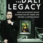 Discover the Impact of Surrealism in ‘The Dali Legacy: How an Eccentric Genius Changed the Art World and Created a Lasting Legacy’