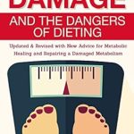 Unlock the Secrets to Sustainable Weight Loss: A Comprehensive Review of ‘Metabolic Damage and the Dangers of Dieting: Updated & Revised With New Advice for Metabolic Healing and Repairing a Damaged Metabolism’