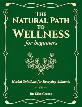 Discover Effective Herbal Remedies: A Comprehensive Review of ‘The Natural Path to Wellness for Beginners: Herbal Solutions for Everyday Ailments’