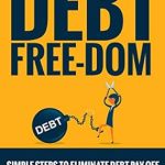 Unlock Financial Freedom: A Comprehensive Review of ‘Debt Free-Dom: Simple Steps to Eliminate Debt, Payoff Student Loans, Credit Card Debt, Car Loans, Mortgages, and Stay Debt Free’