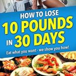 Transform Your Body: A Comprehensive Review of How to Lose 10 Pounds in 30 Days – the No-1 Book for Healthy Dieting: Eat What You Want and Still Lose Weight with Flexible Eating. 6 Years Going Strong!