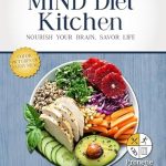 Unlock the Secrets to a Healthier Brain: A Review of MIND Diet Kitchen: Living Well with Recipes and Insights to Support Brain Health, a Strong Immune System, and a Robust Memory