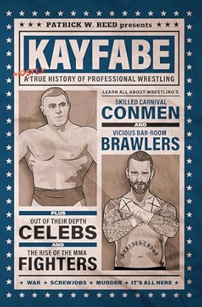 Uncover the Secrets of the Ring: A Review of Kayfabe: A Mostly True History of Professional Wrestling