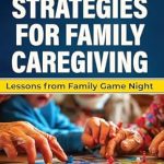 Transform Your Caregiving Approach: A Must-Read Review of Winning Strategies for Family Caregiving: Lessons from Family Game Night