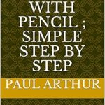 Unlock Your Artistic Potential: A Comprehensive Review of ‘TIPS FOR DRAWING WITH PENCIL; SIMPLE STEP BY STEP: Learn to Draw Step by Step, Art for the Absolute Beginner, A Clear & Easy Guide to Successful Drawing, … Guide to Drawing (Pencil Drawing Book 1)’