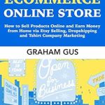 Must-Read Guide: Crushing Ecommerce Online Store – How to Sell Products Online and Earn Money from Home via Etsy Selling, Dropshipping, and T-Shirt Company Marketing from Amazon