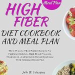 Unlock Better Health with This Must-Have Guide: HIGH-FIBER DIET COOKBOOK AND MEAL PLAN – More Than 60 Fibre Fueled Recipes For Fighting Diabetes, High Blood Pressure, Cholesterol, And Irritable Bowel Syndrome With Delicious Meals Plan