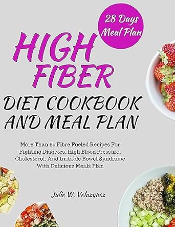 Unlock Better Health with This Must-Have Guide: HIGH-FIBER DIET COOKBOOK AND MEAL PLAN – More Than 60 Fibre Fueled Recipes For Fighting Diabetes, High Blood Pressure, Cholesterol, And Irritable Bowel Syndrome With Delicious Meals Plan