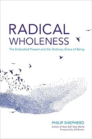 Discover the Transformative Power of Connection in ‘Radical Wholeness: The Embodied Present and the Ordinary Grace of Being’ – A Review