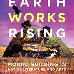 Discover the Cultural Significance of Mound Building: A Review of Earthworks Rising: Mound Building in Native Literature and Arts (Indigenous Americas) Discover the Cultural Significance of Mound Building: A Review of Earthworks Rising: Mound Building in Native Literature and Arts (Indigenous Americas)