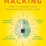 Transform Your Life: A Comprehensive Review of ‘Mind Hacking: How to Change Your Mind for Good in 21 Days’ Transform Your Life: A Comprehensive Review of ‘Mind Hacking: How to Change Your Mind for Good in 21 Days’