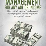 Unlock Your Financial Future: A Comprehensive Review of ‘Money Management for Any Age or Income: How to Start Saving, Investing and Managing Your Money Regardless of Age and Income’