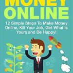 Discover the Secrets to Financial Freedom: A Comprehensive Review of ‘Make Money Online: 12 Simple Steps To Make Money Online, Kill Your Job, Get What Is Yours and Be Happy!’