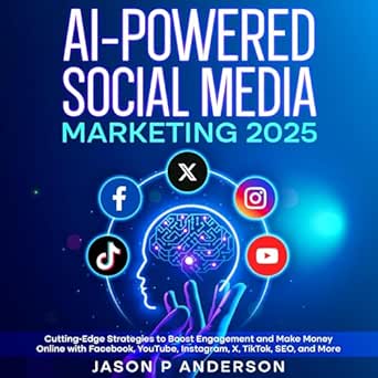 Unlock Success with a Must-Read Guide: AI-Powered Social Media Marketing 2025: Cutting-Edge Strategies to Boost Engagement and Make Money Online with Facebook, YouTube, Instagram, X, TikTok, SEO, and More