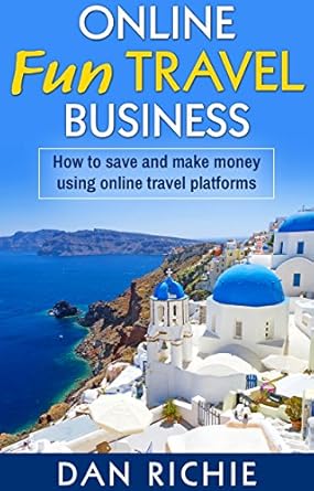 Discover the Secrets to Thriving in Travel: A Must-Read Review of ‘ONLINE FUN TRAVEL BUSINESS: HOW TO SAVE AND MAKE MONEY USING ONLINE TRAVEL PLATFORMS’