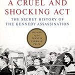 Uncovering the Truth: A Compelling Review of A Cruel and Shocking Act: The Secret History of the Kennedy Assassination