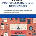 Unlock Your Coding Potential: A Comprehensive Review of JAVA PROGRAMMING FOR BEGINNERS: A Comprehensive Guide to Java Syntax, Algorithms, and Object-Oriented Programming Unlock Your Coding Potential: A Comprehensive Review of JAVA PROGRAMMING FOR BEGINNERS: A Comprehensive Guide to Java Syntax, Algorithms, and Object-Oriented Programming