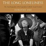 Discover the Inspiring Journey of Faith and Activism: A Review of The Long Loneliness: The Autobiography of the Legendary Catholic Social Activist Discover the Inspiring Journey of Faith and Activism: A Review of The Long Loneliness: The Autobiography of the Legendary Catholic Social Activist