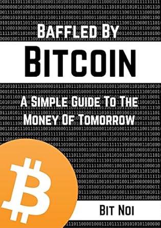 Unlocking the Future of Finance: A Comprehensive Review of ‘Baffled By Bitcoin: A Simple Guide To The Money Of Tomorrow’