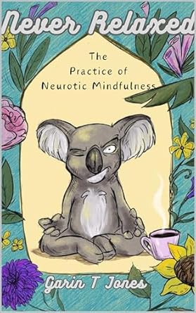 Unlock Your Inner Peace: A Comprehensive Review of ‘Never Relaxed: The Practice of Neurotic Mindfulness’