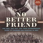 An Inspiring Tale of Loyalty and Bravery: No Better Friend: One Man, One Dog, and Their Extraordinary Story of Courage and Survival in WWII An Inspiring Tale of Loyalty and Bravery: No Better Friend: One Man, One Dog, and Their Extraordinary Story of Courage and Survival in WWII
