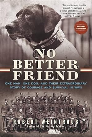 An Inspiring Tale of Loyalty and Bravery: No Better Friend: One Man, One Dog, and Their Extraordinary Story of Courage and Survival in WWII