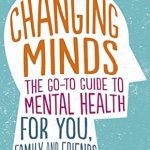 Discover Life-Changing Insights: A Review of ‘Changing Minds: The Go-To Guide to Mental Health for Family and Friends’ Discover Life-Changing Insights: A Review of ‘Changing Minds: The Go-To Guide to Mental Health for Family and Friends’