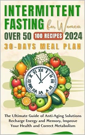 Discover the Secrets to Vibrant Health: A Comprehensive Review of ‘Intermittent Fasting for Women Over 50: The Ultimate Guide of Anti-Aging Solutions. Recharge Energy and Memory, Improve Your Health and Correct Metabolism … 30-Days Meal Plan’
