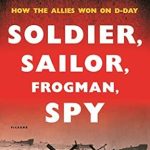 Unforgettable Insights: Soldier, Sailor, Frogman, Spy, Airman, Gangster, Kill or Die: How the Allies Won on D-Day