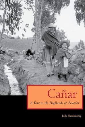 Discover the Rich Culture of Ecuador: A Compelling Review of Cañar: A Year in the Highlands of Ecuador (The William and Bettye Nowlin Series in Art, History, and Culture of the Western Hemisphere) – Latest Edition