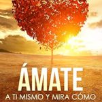 Transform Your Life: A Must-Read Review of ‘Ámate a ti Mismo y mira Cómo tu Vida Cambia: Aprende a Amarte, a Superar el Miedo, la baja Autoestima, la Depresión, el Estrés, y las dudas que no te dejan Alcanzar el Éxito’ (Spanish Edition)