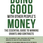 Unlocking Funding Success: A Comprehensive Review of Doing Good With Other People’s Money: The Essential Guide to Winning Grants and Contracts Unlocking Funding Success: A Comprehensive Review of Doing Good With Other People’s Money: The Essential Guide to Winning Grants and Contracts