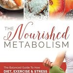Unlock Your Energy: A Comprehensive Review of The Nourished Metabolism: The Balanced Guide to How Diet, Exercise and Stress Impact Your Metabolic Health