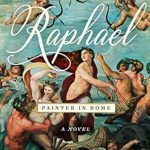 An Unforgettable Journey Through Artistry: Raphael, Painter in Rome: A Novel An Unforgettable Journey Through Artistry: Raphael, Painter in Rome: A Novel