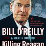 An Eye-Opening Exploration of History: Killing Reagan: The Violent Assault That Changed a Presidency (Bill O’Reilly’s Killing Series) Review