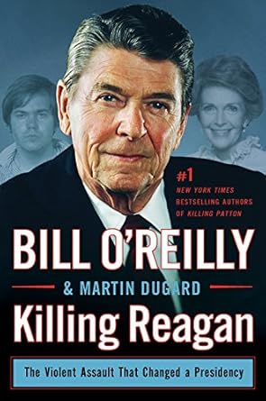 An Eye-Opening Exploration of History: Killing Reagan: The Violent Assault That Changed a Presidency (Bill O’Reilly’s Killing Series) Review